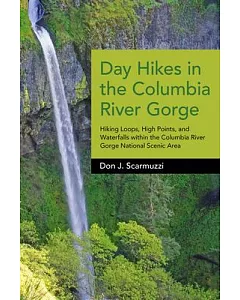 Day Hikes in the Columbia River Gorge: Hiking Loops, High Points, and Waterfalls Within the Columbia River Gorge National Scenic