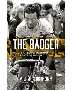 The Badger: The Life of Bernard Hinault and the Legacy of French Cycling
