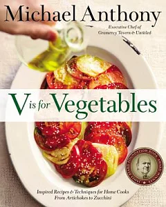 V Is for Vegetables: Inspired Recipes & Techniques for Home Cooks: From Artichokes to Zucchini