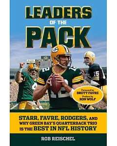 Leaders of the Pack: Starr, Favre, Rodgers and Why Green Bay’s Quarterback Trio Is the Best in NFL History