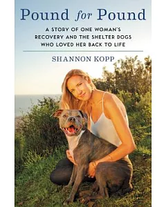 Pound for Pound: A Story of One Woman’s Recovery and the Shelter Dogs Who Loved Her Back to Life
