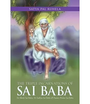 The Triple Incarnations of Sai Baba: Sri Shirdi Sai Baba, Sri Sathya Sai Baba & Future Prema Sai Baba