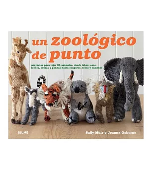 Un zoológico de punto: Proyectos Para Tejer 25 Animals, Desde Lobos, Osos, Leones, Cebras Y Pandas Hasta Canguros, Focas Y Camel