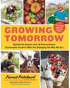 Growing Tomorrow: A Farm-to-Table Journey in Photos and Recipes: Behind the Scenes with 18 Extraordinary Sustainable Farmers Who