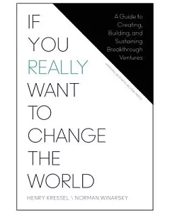 If You Really Want to Change the World: A Guide to Creating, Building, and Sustaining Breakthrough Ventures