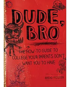 Dude, Bro: The How-To Guide to College Your Parents Don’t Want You to Have