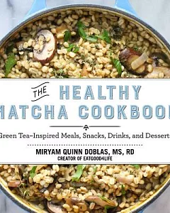 The Healthy Matcha Cookbook: Green Tea-Inspired Meals, Snacks, Drinks, and Desserts