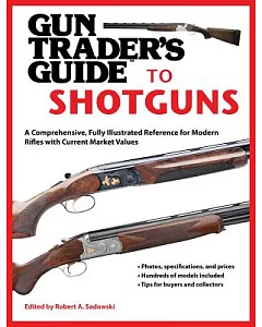 Gun Trader’s Guide to Shotguns: A Comprehensive, Fully Illustrated Reference for Modern Shotguns With Current Market Values