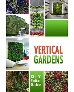Vertical Gardens - Diy Vertical Gardens: The Do It Yourself Step-by-step Vertical Garden Playbook