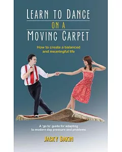 Learn to Dance on a Moving Carpet: How to Create a Balanced and Meaningful Life