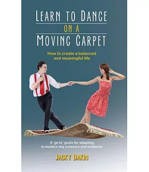 Learn to Dance on a Moving Carpet: How to Create a Balanced and Meaningful Life