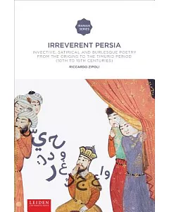 Irreverent Persia: Invective, Satirical and Burlesque Poetry from the Origins to the Timurid Period (10th to 15th Centuries)