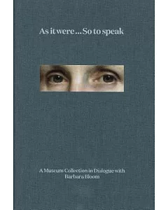 As It Were ... So to Speak: A Museum Collection in Dialogue With Barbara Bloom