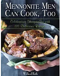 Mennonite Men Can Cook, Too: Celebrating Hospitality With 170 Delicious Recipes