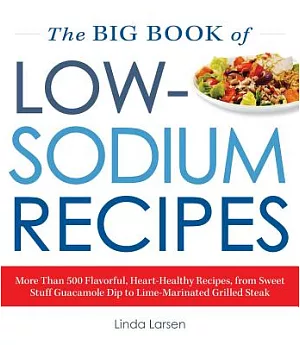 The Big Book of Low-Sodium Recipes: More Than 500 Flavorful, Heart-Healthy Recipes, from Sweet Stuff Guacamole Dip to Lime-Marin