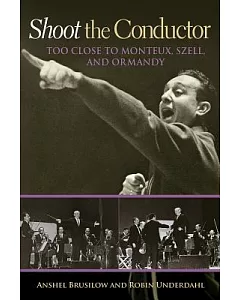 Shoot the Conductor: Too Close to Monteux, Szell, and Ormandy