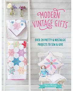 Modern Vintage Gifts: Over 20 Pretty & Nostalgic Gifts to Sew & Give