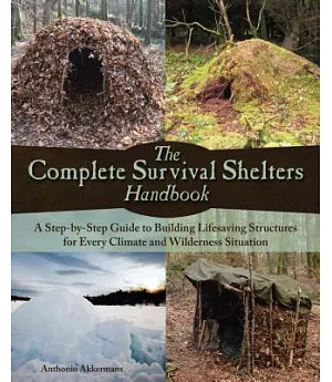 The Complete Survival Shelters Handbook: A Step-by-Step Guide to Building Life-Saving Structures for Every Climate and Wildernes