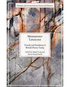 Modernist Legacies: Trends and Faultlines in British Poetry Today