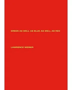 Lawrence Weiner: Green As Well As Blue As Well As Red