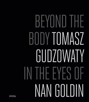 Tomasz Gudzowaty: Beyond the Body: Tomasz Gudzowaty in the Eyes of Nan Goldin