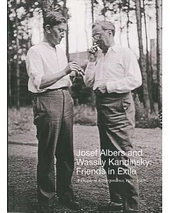 Josef Albers and Wassily Kandinsky: Friends in Exile: a Decade of Correspondence, 1929-1940
