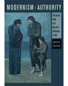 Modernism and Authority: Picasso and His Milieu Around 1900