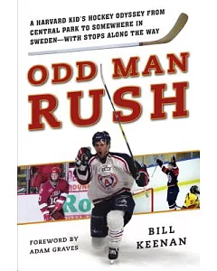 Odd Man Rush: A Harvard Kid’s Hockey Odyssey from Central Park to Somewhere in Sweden-With Stops Along the Way