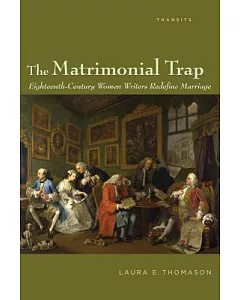 The Matrimonial Trap: Eighteenth-Century Women Writers Redefine Marriage