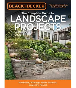 The Complete Guide to Landscape Projects: Stonework, Plantings, Water Features, Carpentry, Fences