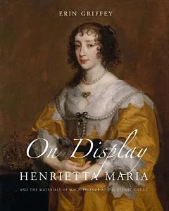 On Display: Henrietta Maria and the Materials of Magnificence at the Stuart Court