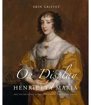 On Display: Henrietta Maria and the Materials of Magnificence at the Stuart Court