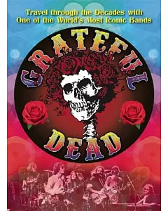 The Grateful Dead: Travel Through the Decades With One Of the Worlds Most Iconic Bands