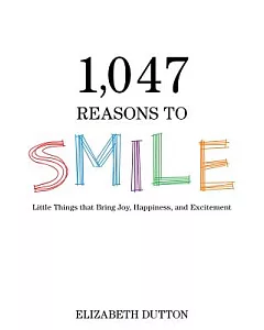 1,047 Reasons to Smile: Little Things That Bring Joy, Happiness, and Excitement