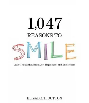 1,047 Reasons to Smile: Little Things That Bring Joy, Happiness, and Excitement