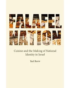Falafel Nation: Cuisine and the Making of National Identity in Israel