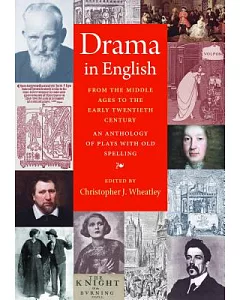 Drama in English from the Middle Ages to the Early Twentieth Century: An Anthology of Plays with Old Spelling