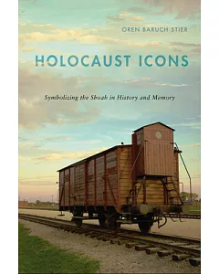 Holocaust Icons: Symbolizing the Shoah in History and Memory