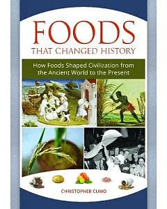 Foods That Changed History: How Foods Shaped Civilization from the Ancient World to the Present