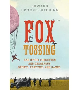 Fox Tossing: And Other Forgotten and Dangerous Sports, Pastimes, and Games