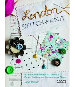 London Stitch & Knit: A Craft Lover’s Guide to London’s Fabric, Knitting and Haberdashery Shops