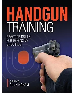 HandGun Training: Practice Drills for Defensive Shooting