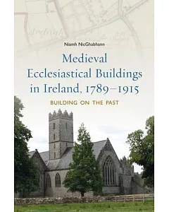 Medieval Ecclesiastical Buildings in Ireland, 1789-1915: Buildings on the Past