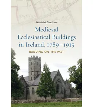 Medieval Ecclesiastical Buildings in Ireland, 1789-1915: Buildings on the Past