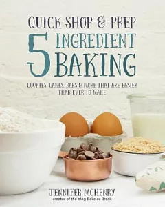 Quick-Shop-&-Prep 5 Ingredient Baking: Cookies, Cakes, Bars & More That Are Easier Than Ever to Make