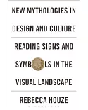 New Mythologies in Design and Culture: Reading Signs and Symbols in the Visual Landscape