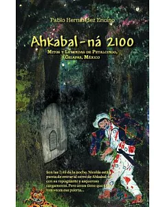 Ahkabal-ná 2100: Mitos y leyendas de petalcingo, Chiapas, México
