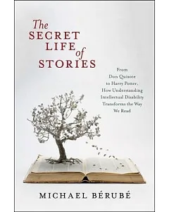 The Secret Life of Stories: From Don Quixote to Harry Potter, How Understanding Intellectual Disability Transforms the Way We Re