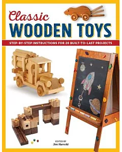 Classic Wooden Toys: Step-by-Step Instructions for 20 Built-to-Last Projects