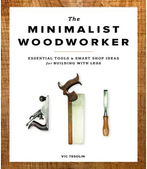 The Minimalist Woodworker: Essential Tools & Smart Shop Ideas for Building With Less